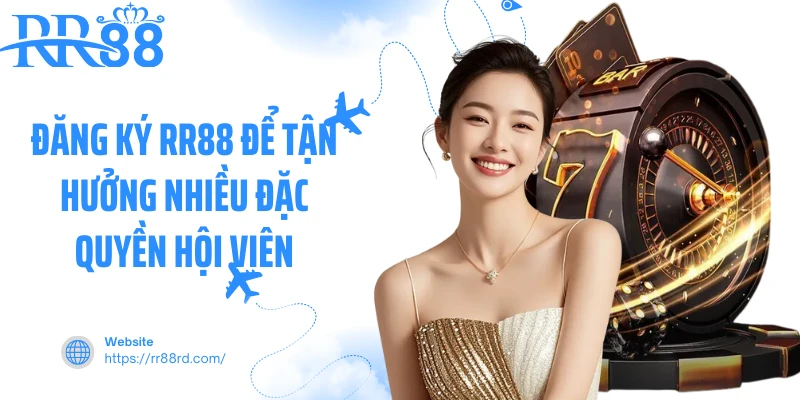 Đăng ký RR88 để tận hưởng nhiều đặc quyền hội viên Đăng ký RR88 để tận hưởng nhiều đặc quyền hội viên